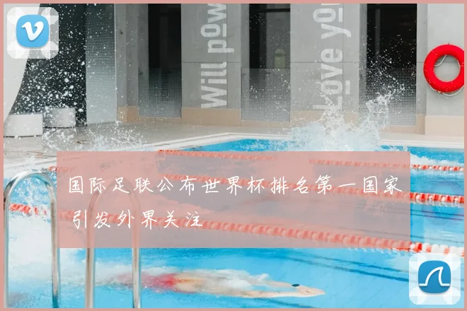 国际足联公布世界杯排名第一国家 引发外界关注